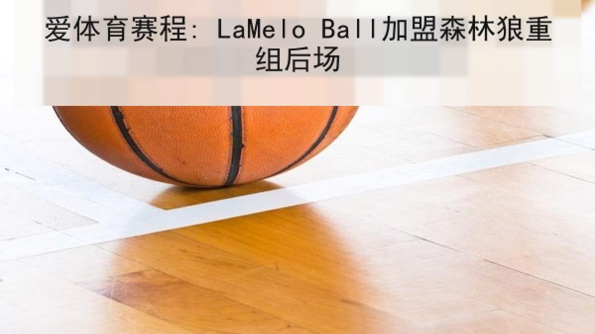 爱体育赛程: LaMelo Ball加盟森林狼重组后场