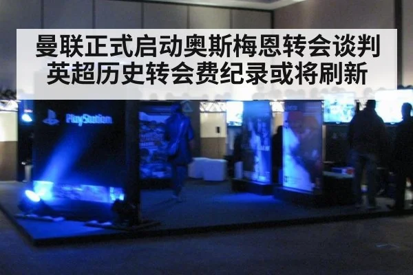 曼联正式启动奥斯梅恩转会谈判 英超历史转会费纪录或将刷新